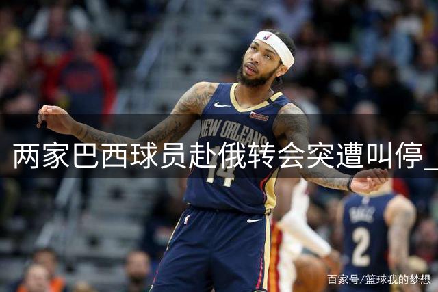两家巴西球员赴俄转会突遭叫停 弗拉门戈怒批莫斯科迪纳摩不专业